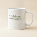 AI Works For Me, I Don't Work For It mug in white, printed with the phrase in black serif lettering with a green underline