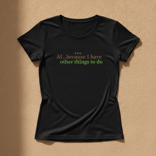AI...Because I Have Other Things To Do fitted tee in black, with the slogan AI...because I have other things to do in tan and green lettering, laid flat