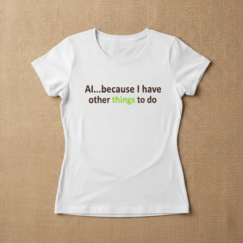 AI...Because I Have Other Things To Do fitted tee in white, with the slogan AI...because I have other things to do in black and green lettering, laid flat