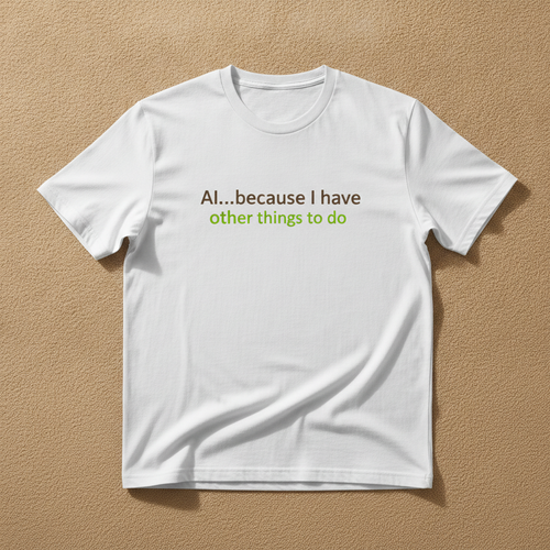 AI...Because I Have Other Things To Do tee in white, with the slogan AI...because I have other things to do in gray and green lettering, laid flat